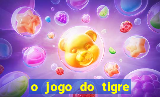 o jogo do tigre da dinheiro